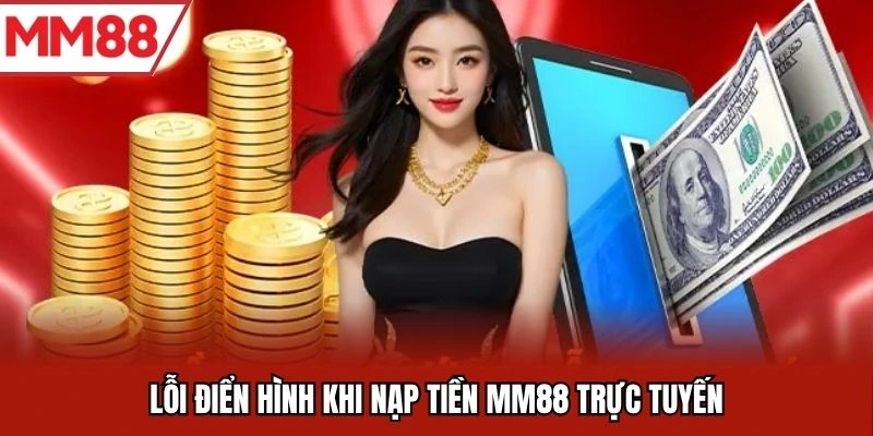 Lỗi điển hình khi nạp tiền MM88 trực tuyến