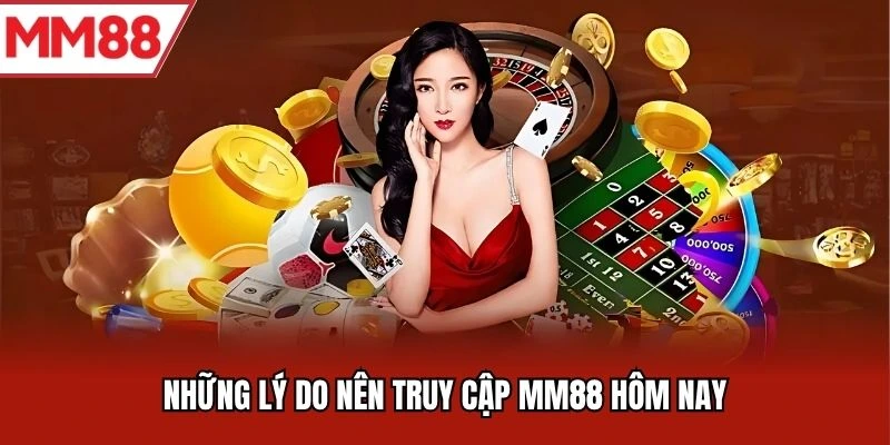 Những lý do nên truy cập MM88 hôm nay