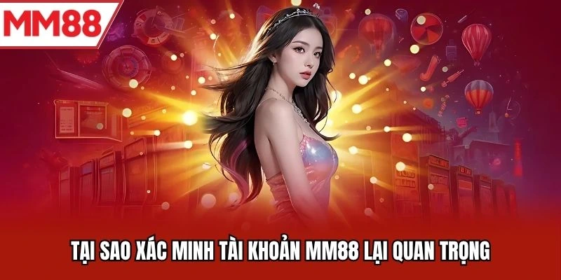 Tại sao xác minh tài khoản MM88 lại quan trọng