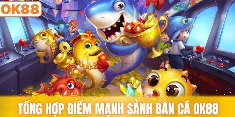 Điểm mạnh bắn cá OK88 được nhiều hội viên yêu thích