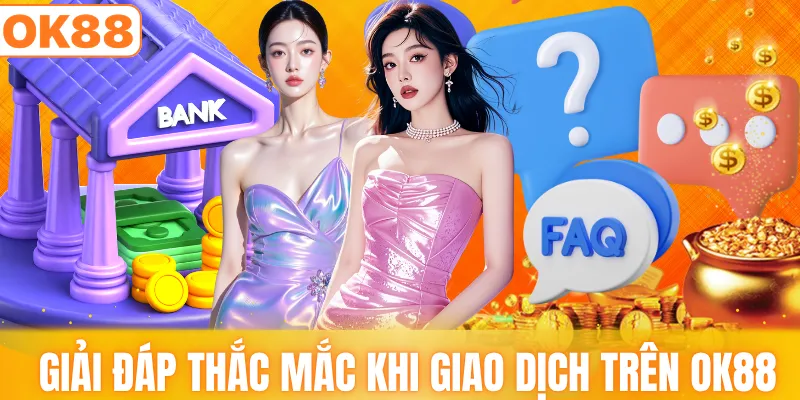 Giải đáp thắc mắc khi giao dịch trên OK88