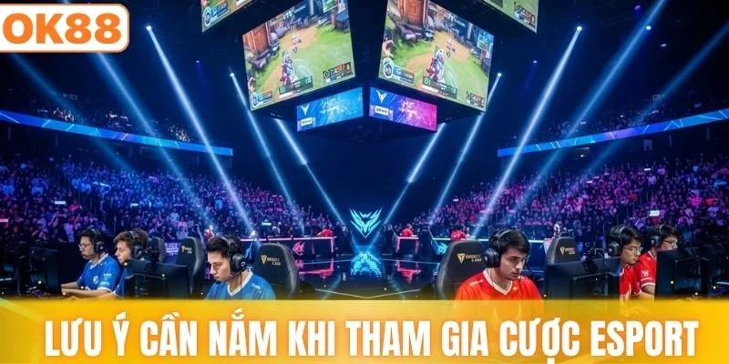 Lưu ý hội viên cần nắm khi tham gia cược Esport