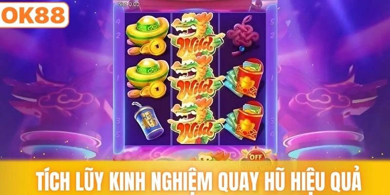 Tích lũy nhiều kinh nghiệm quay hũ hiệu quả