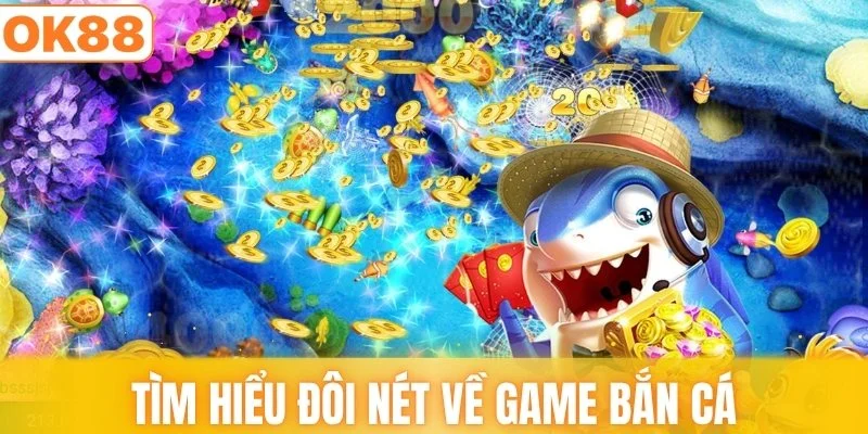 Tìm hiểu đôi nét về game bắn cá