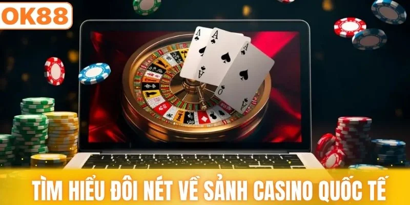 Tìm hiểu đôi nét về sảnh casino quốc tế