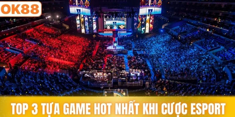 Top 3 tựa game được hội viên quan tâm khi cược Esport