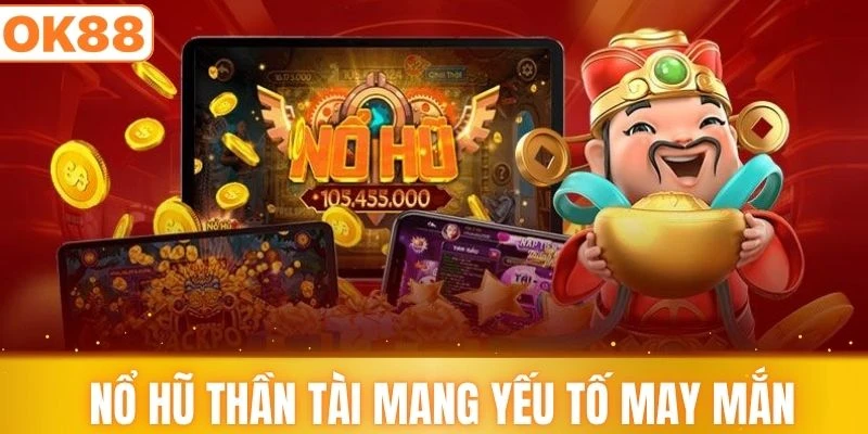 Trải nghiệm yếu tố may mắn trong nổ hũ Thần Tài